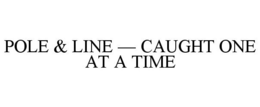 POLE & LINE - CAUGHT ONE AT A TIME trademark
