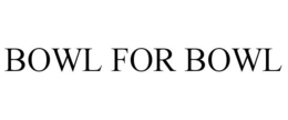 BOWL FOR BOWL trademark
