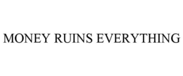 MONEY RUINS EVERYTHING trademark