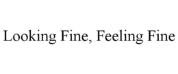 LOOKING FINE, FEELING FINE trademark