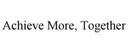 ACHIEVE MORE, TOGETHER trademark