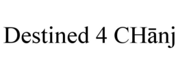 DESTINED 4 CHANJ trademark