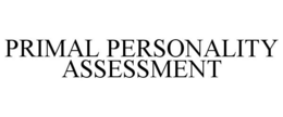 PRIMAL PERSONALITY ASSESSMENT trademark