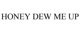 HONEY DEW ME UP trademark