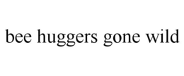 BEE HUGGERS GONE WILD trademark