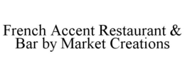 FRENCH ACCENT RESTAURANT & BAR BY MARKET CREATIONS trademark