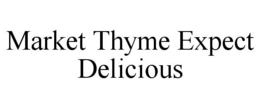 MARKET THYME EXPECT DELICIOUS trademark