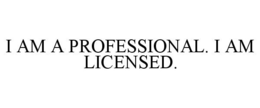 I AM A PROFESSIONAL. I AM LICENSED. trademark
