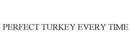PERFECT TURKEY EVERY TIME trademark