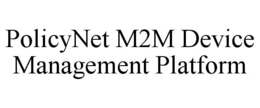 POLICYNET M2M DEVICE MANAGEMENT PLATFORM trademark
