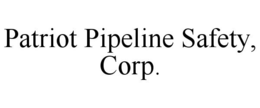 PATRIOT PIPELINE SAFETY, CORP. trademark