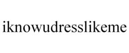 IKNOWUDRESSLIKEME trademark