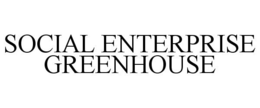SOCIAL ENTERPRISE GREENHOUSE trademark