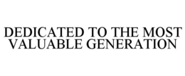 DEDICATED TO THE MOST VALUABLE GENERATION trademark