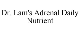 DR. LAM'S ADRENAL DAILY NUTRIENT trademark