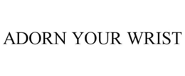 ADORN YOUR WRIST trademark