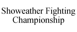 SHOWEATHER FIGHTING CHAMPIONSHIP trademark