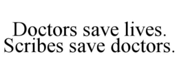 DOCTORS SAVE LIVES. SCRIBES SAVE DOCTORS. trademark