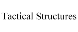 TACTICAL STRUCTURES trademark