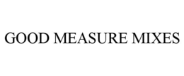 GOOD MEASURE MIXES trademark