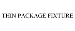 THIN PACKAGE FIXTURE trademark