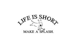 LIFE IS SHORT MAKE A SPLASH. trademark