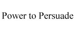 POWER TO PERSUADE trademark