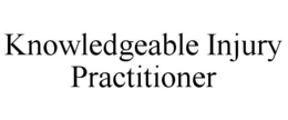 KNOWLEDGEABLE INJURY PRACTITIONER trademark