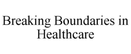 BREAKING BOUNDARIES IN HEALTHCARE trademark