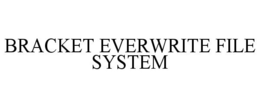 BRACKET EVERWRITE FILE SYSTEM trademark