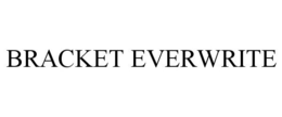 BRACKET EVERWRITE trademark