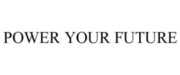 POWER YOUR FUTURE trademark