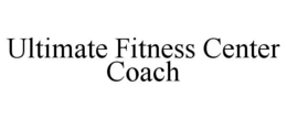 ULTIMATE FITNESS CENTER COACH trademark