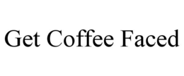 GET COFFEE FACED trademark