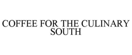 COFFEE FOR THE CULINARY SOUTH trademark