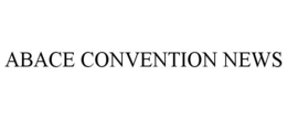 ABACE CONVENTION NEWS trademark