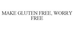 MAKE GLUTEN FREE, WORRY FREE trademark