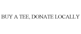 BUY A TEE, DONATE LOCALLY trademark