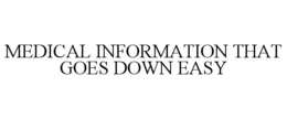 MEDICAL INFORMATION THAT GOES DOWN EASY trademark