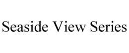 SEASIDE VIEW SERIES trademark