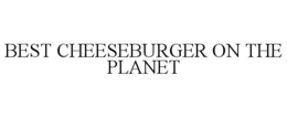 BEST CHEESEBURGER ON THE PLANET trademark