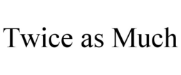 TWICE AS MUCH trademark