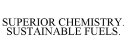 SUPERIOR CHEMISTRY. SUSTAINABLE FUELS. trademark