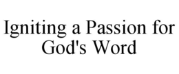 IGNITING A PASSION FOR GOD'S WORD trademark