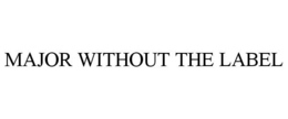 MAJOR WITHOUT THE LABEL trademark