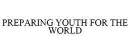 PREPARING YOUTH FOR THE WORLD trademark