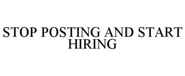 STOP POSTING AND START HIRING trademark