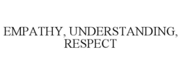 EMPATHY, UNDERSTANDING, RESPECT trademark
