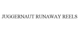 JUGGERNAUT RUNAWAY REELS trademark