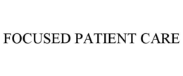 FOCUSED PATIENT CARE trademark
